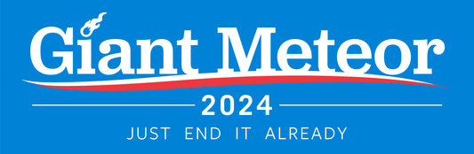 Giant Meteor 2024 Bumper Sticker, Just End It Already!